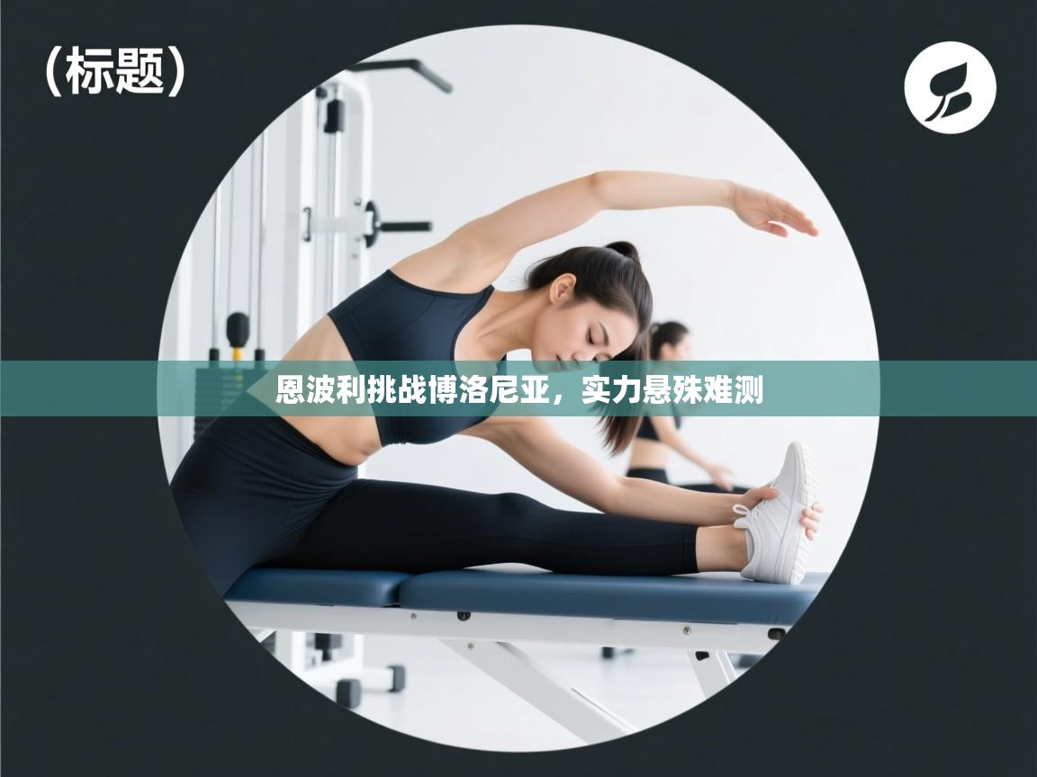 恩波利挑战博洛尼亚，实力悬殊难测  第2张