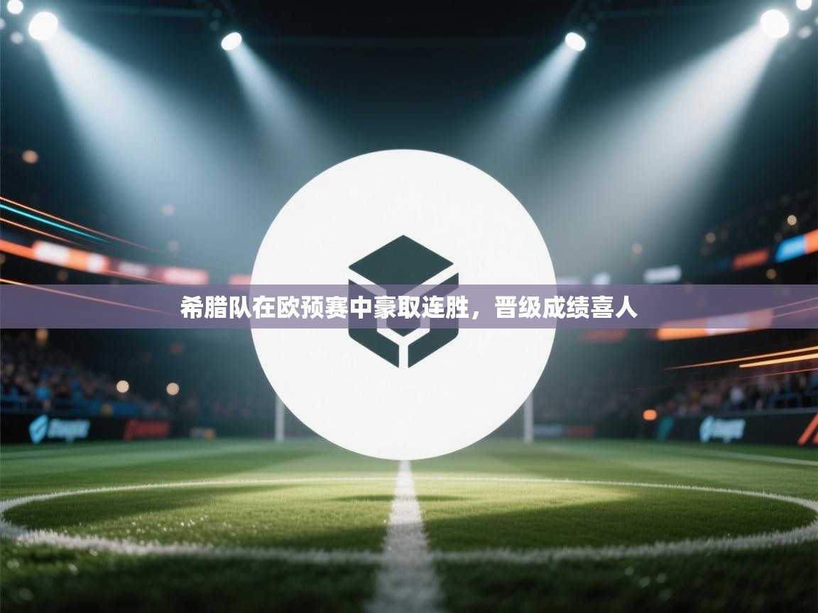 希腊队在欧预赛中豪取连胜,晋级成绩喜人 第2张